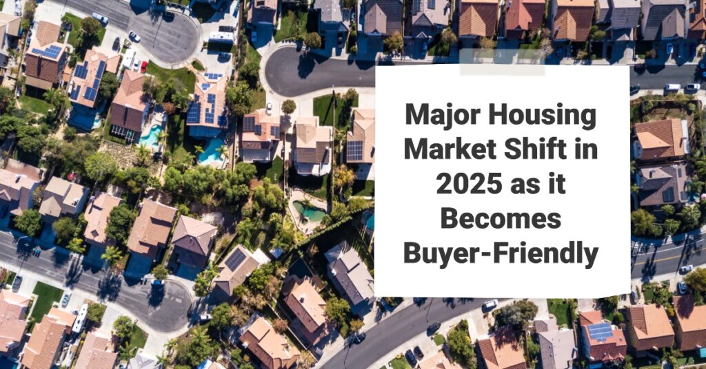 Major Housing Market Shift in 2025 as it Becomes Buyer-Friendly