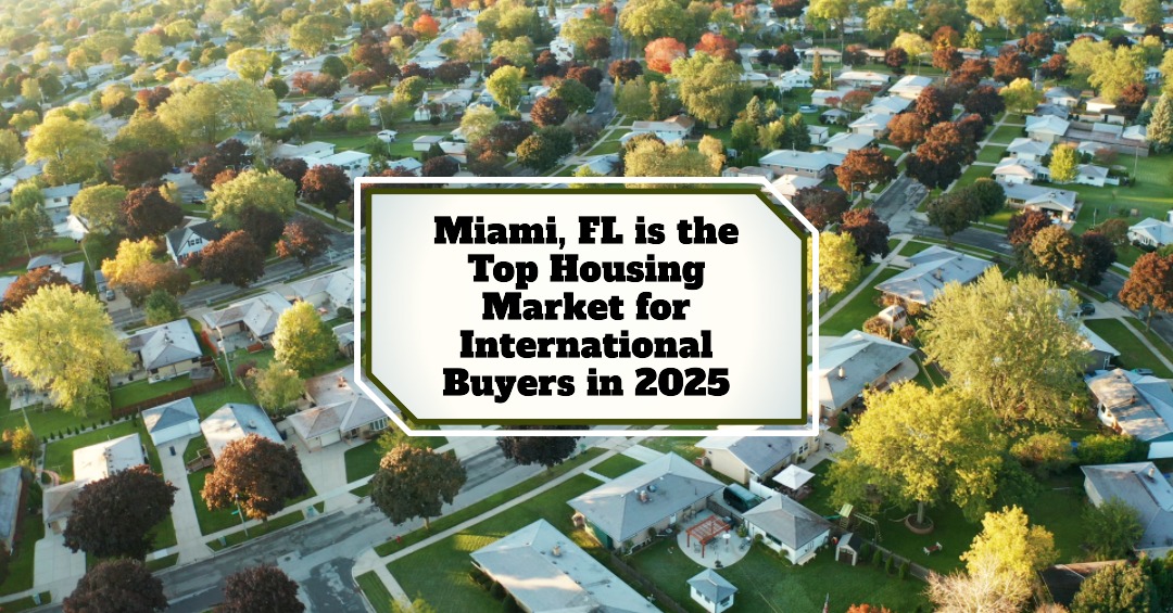Miami, FL is the Top Housing Market for International Buyers in 2025