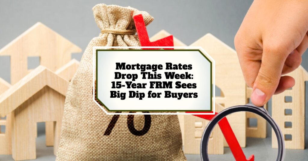 Mortgage Rates Drop This Week: 15-Year FRM Sees Big Dip for Buyers