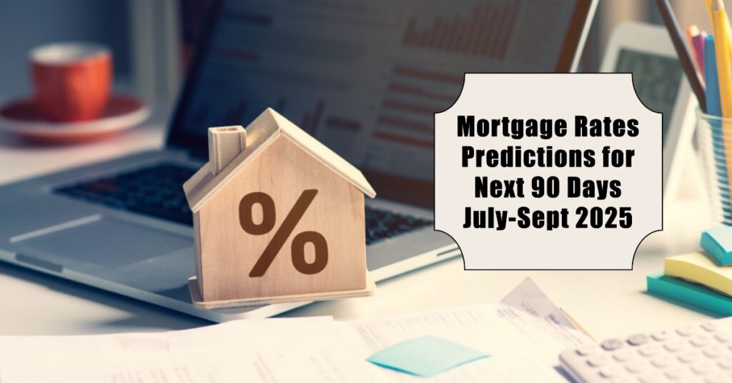 Mortgage Rates Predictions for Next 90 Days: July-Sept 2025