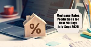 Mortgage Rates Predictions for Next 90 Days: July-Sept 2025