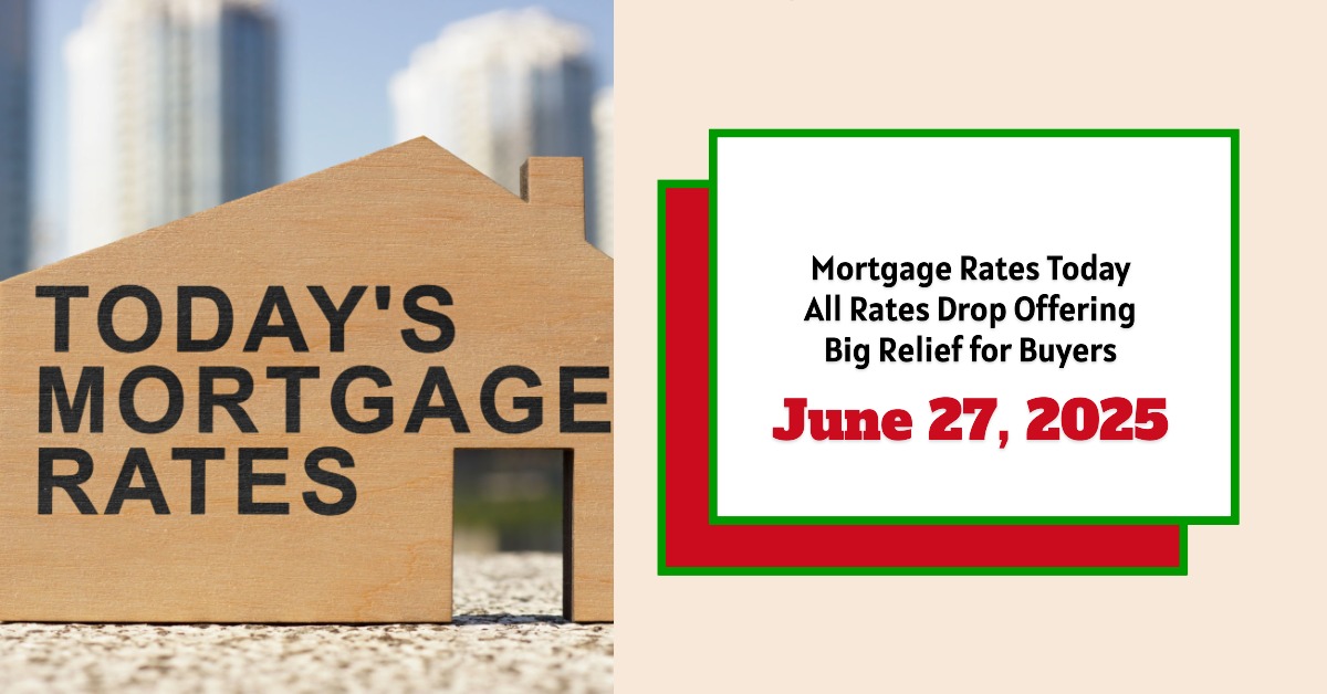 Mortgage Rates Today June 27, 2025: 15-Year & 30-Year Fixed Rates Drop Significantly