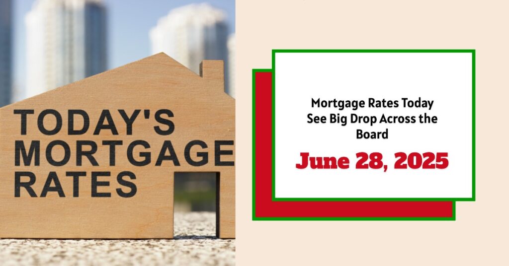 Mortgage Rates Today June 28, 2025: Rates See Big Drop Across the Board