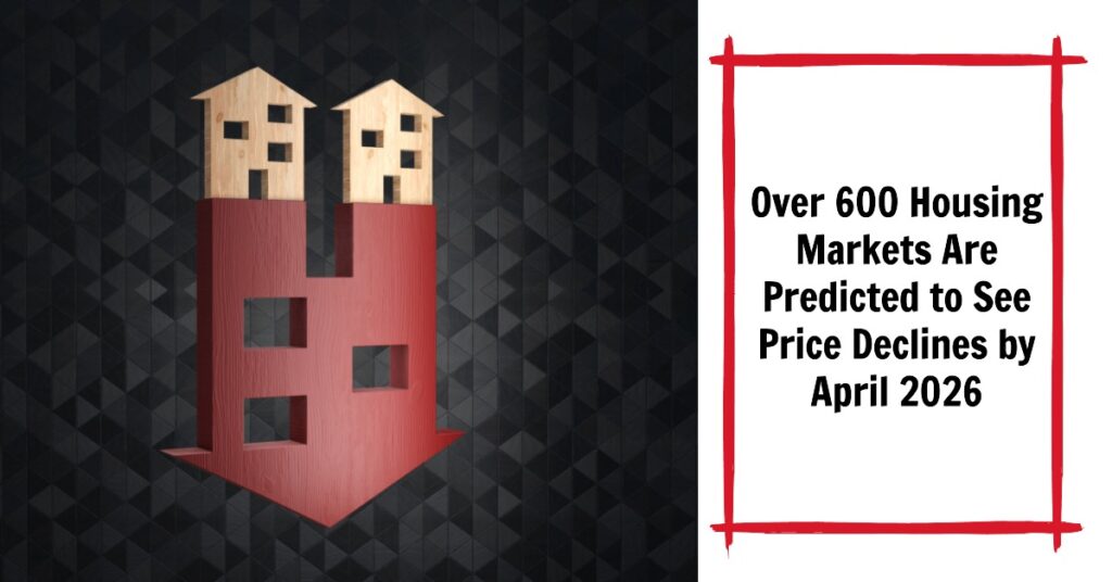 Over 600 Housing Markets Are Predicted to See Price Declines by April 2026