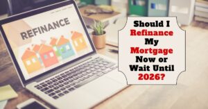Should I Refinance My Mortgage Now or Wait Until 2026?