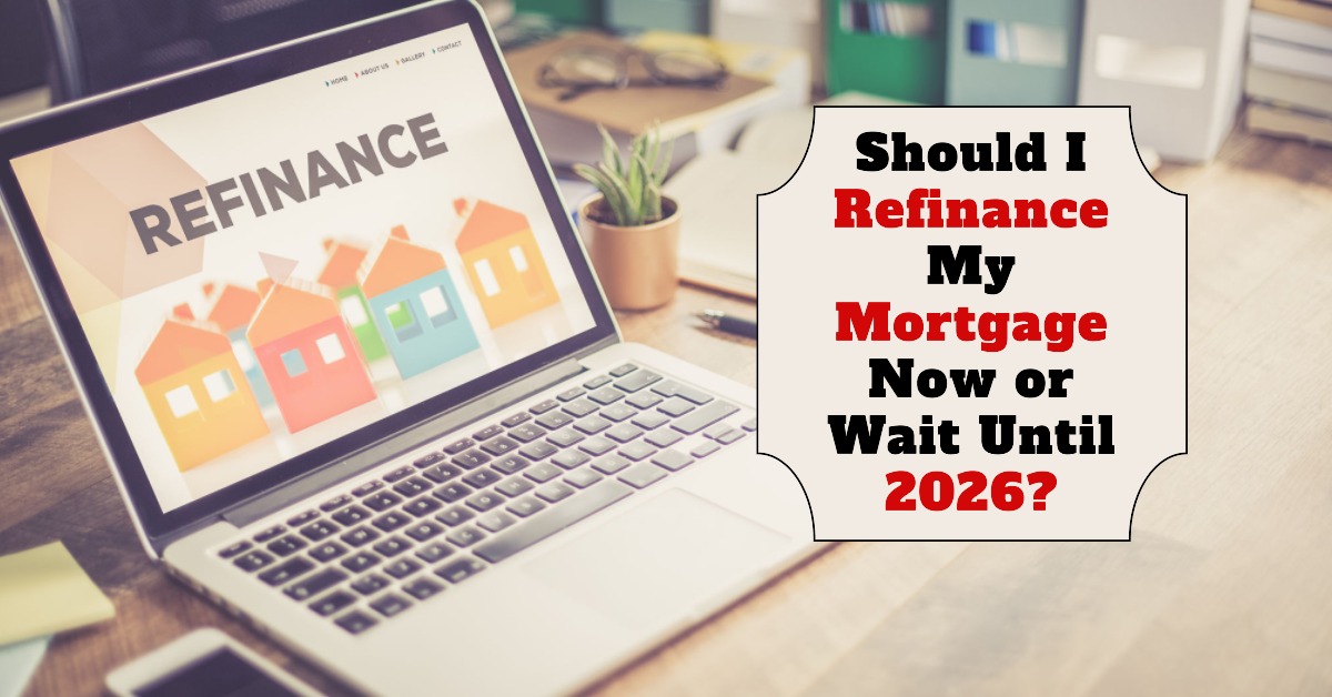 Should I Refinance My Mortgage Now or Wait Until 2026?