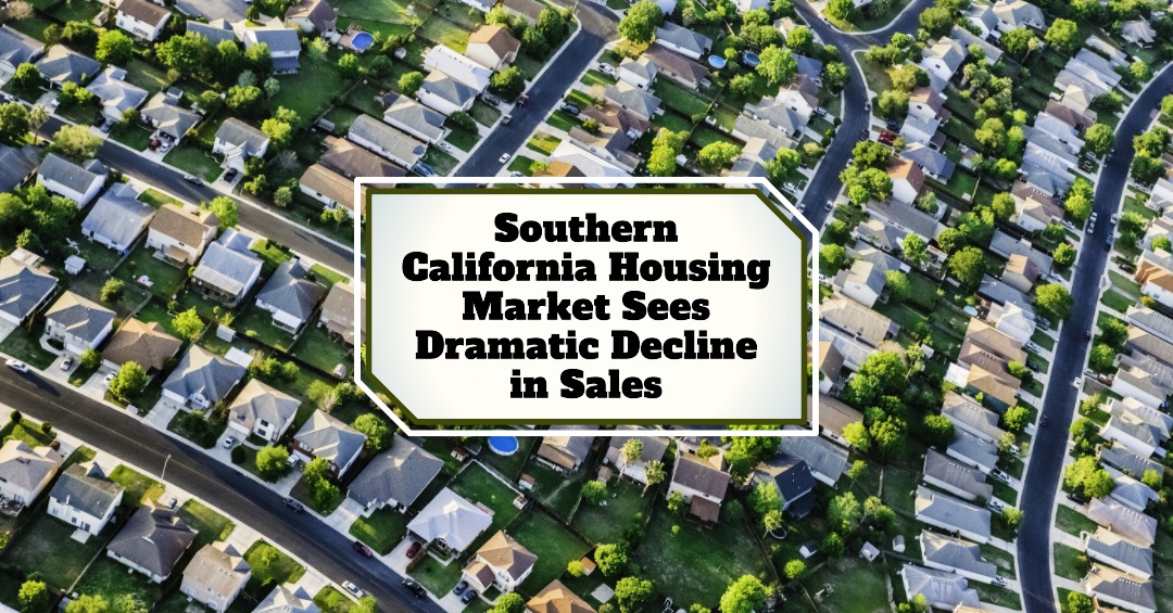 Southern California Housing Market Sees Dramatic Decline in Sales