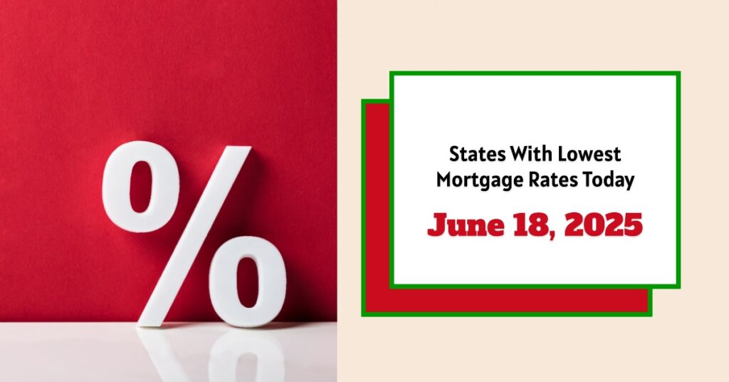 States With Lowest Mortgage Rates Today – June 18, 2025