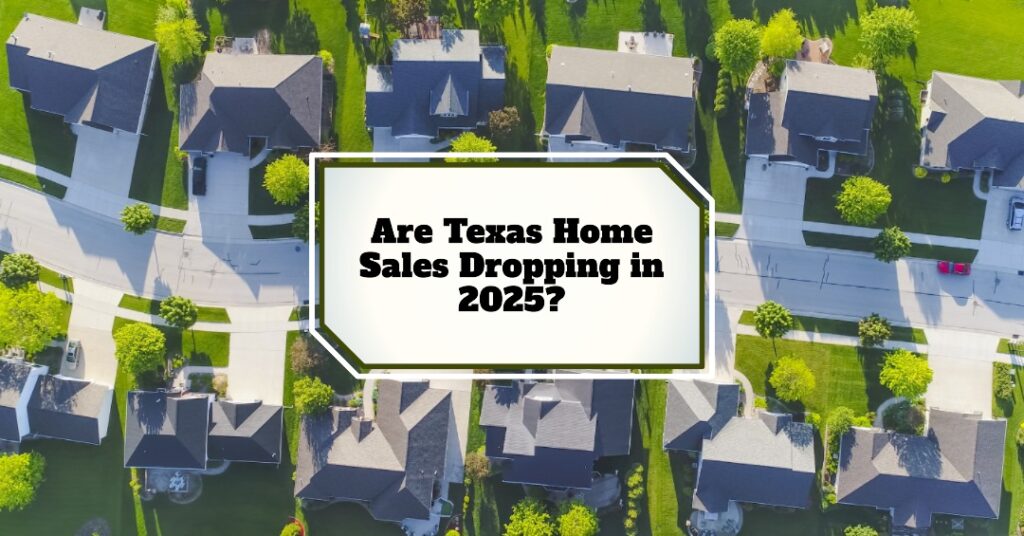 Are Texas Home Sales Dropping in 2025?