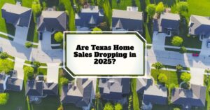 Are Texas Home Sales Dropping in 2025?