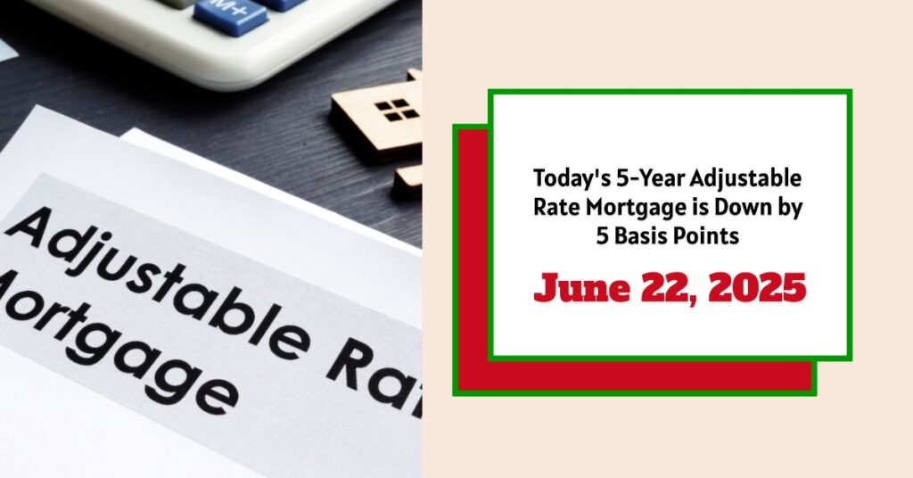 Today's 5-Year Adjustable Rate Mortgage is Down by 5 Basis Points - June 22, 2025