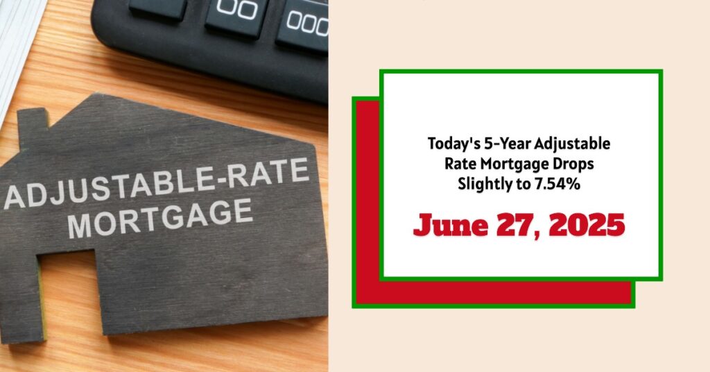 Today's 5-Year Adjustable Rate Mortgage Drops Slightly to 7.54% - June 27, 2025