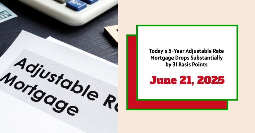Today's 5-Year Adjustable Rate Mortgage Drops Substantially by 31 Basis Points - June 21, 2025