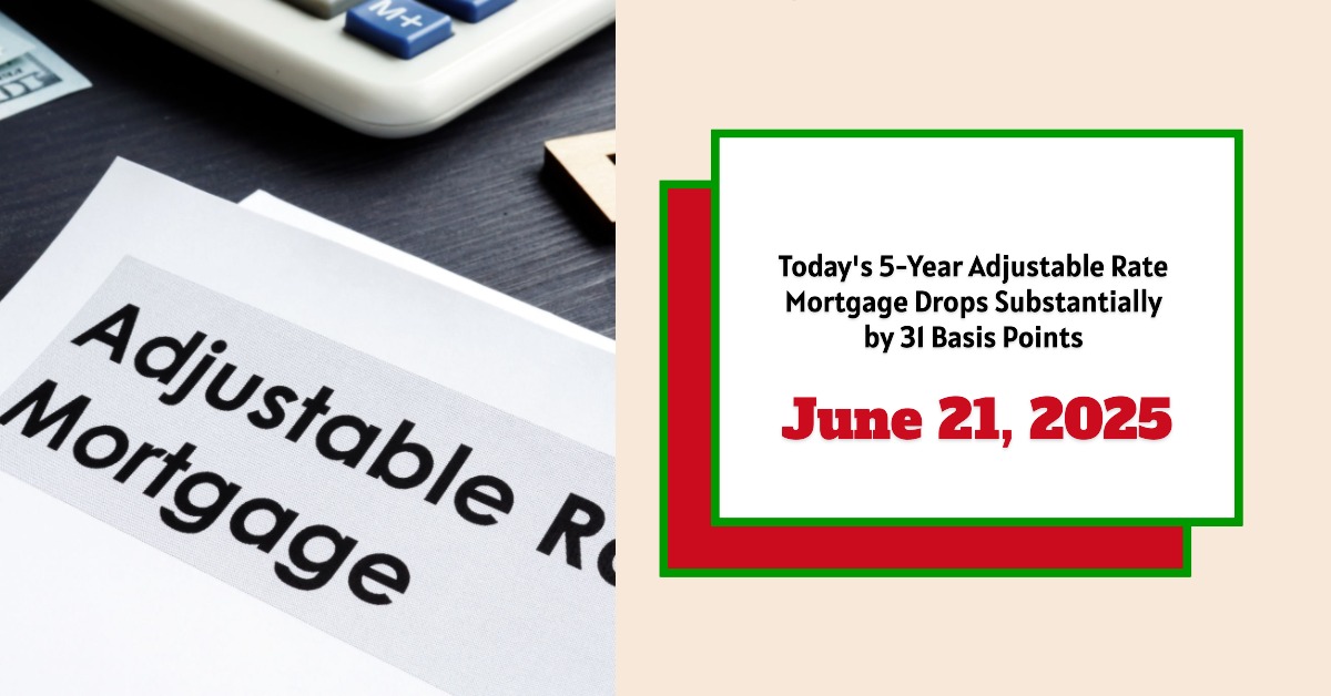 Today’s 5-Year Adjustable Rate Mortgage Drops Substantially by 31 Basis Points – June 21, 2025