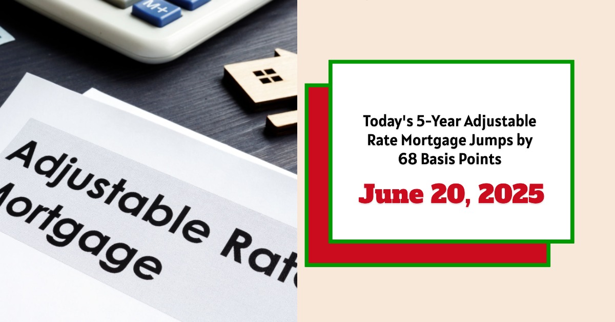 Today’s 5-Year Adjustable Rate Mortgage Jumps by 68 Basis Points – June 20, 2025