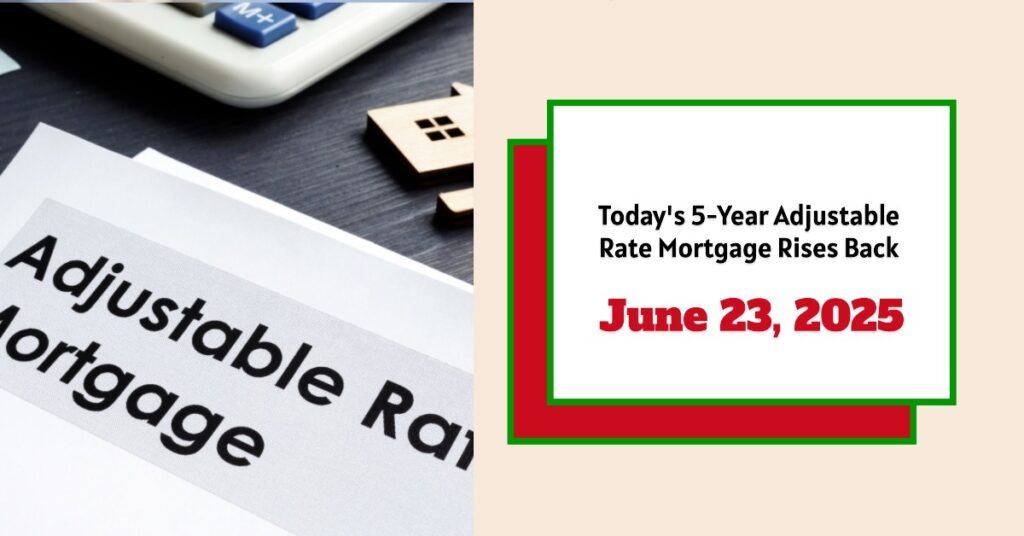 Today's 5-Year Adjustable Rate Mortgage Rises Back - June 23, 2025