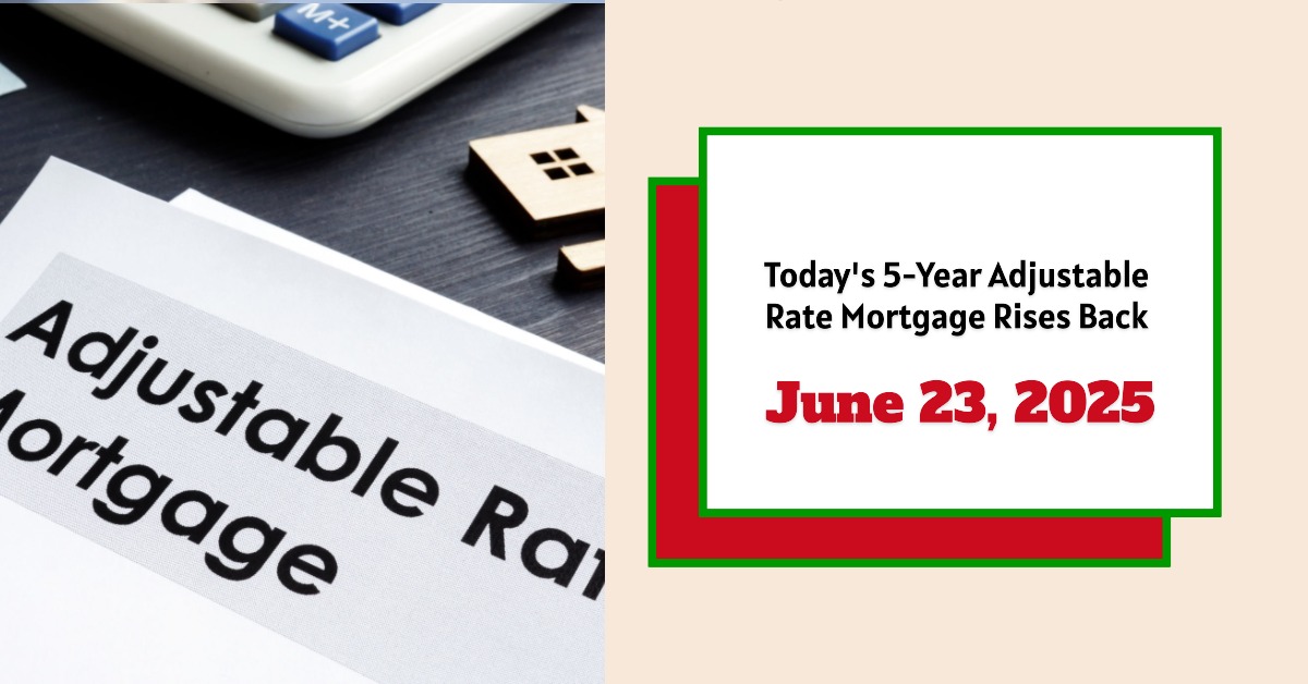 Today’s 5-Year Adjustable Rate Mortgage Rises Back – June 23, 2025