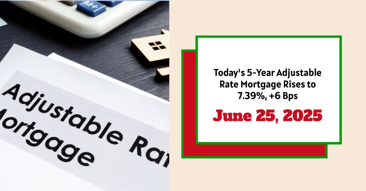 Today’s 5-Year Adjustable Rate Mortgage Rises to 7.39% – June 25, 2025