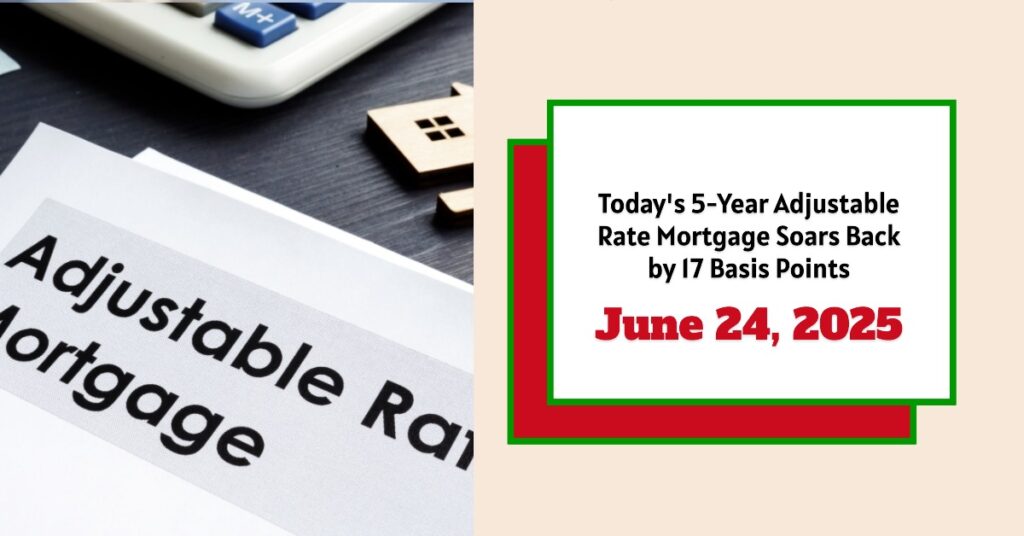 Today's 5-Year Adjustable Rate Mortgage Soars by 17 Basis Points - June 24, 2025