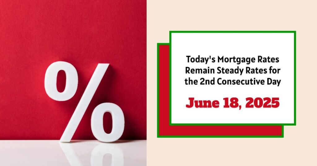 Today's Mortgage Rates - June 18, 2025: Steady Rates for the Second Consecutive Day
