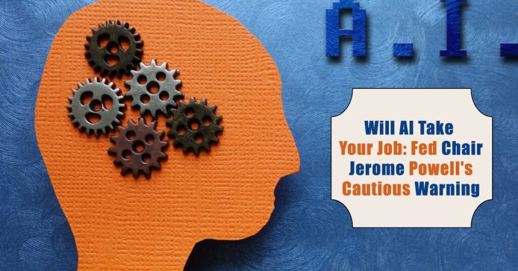 Will AI Take Your Job: Fed Chair Jerome Powell's Cautious Warning