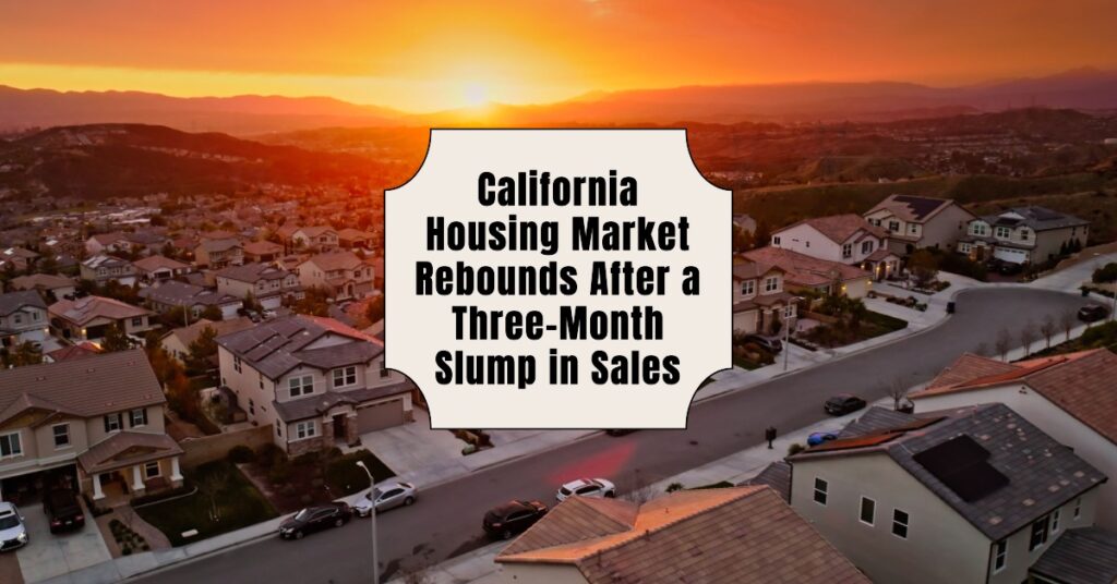 California Housing Market Rebounds After a Three-Month Slump in Sales
