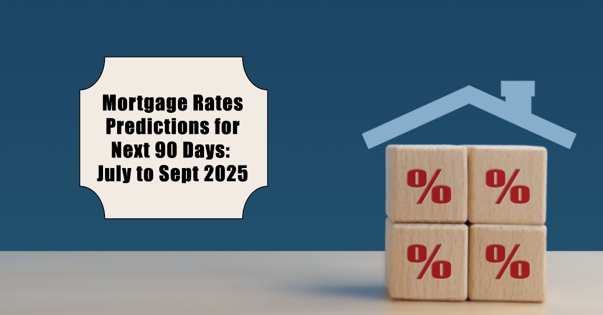 Mortgage Rates Predictions for the Next 90 Days: July to Sept 2025