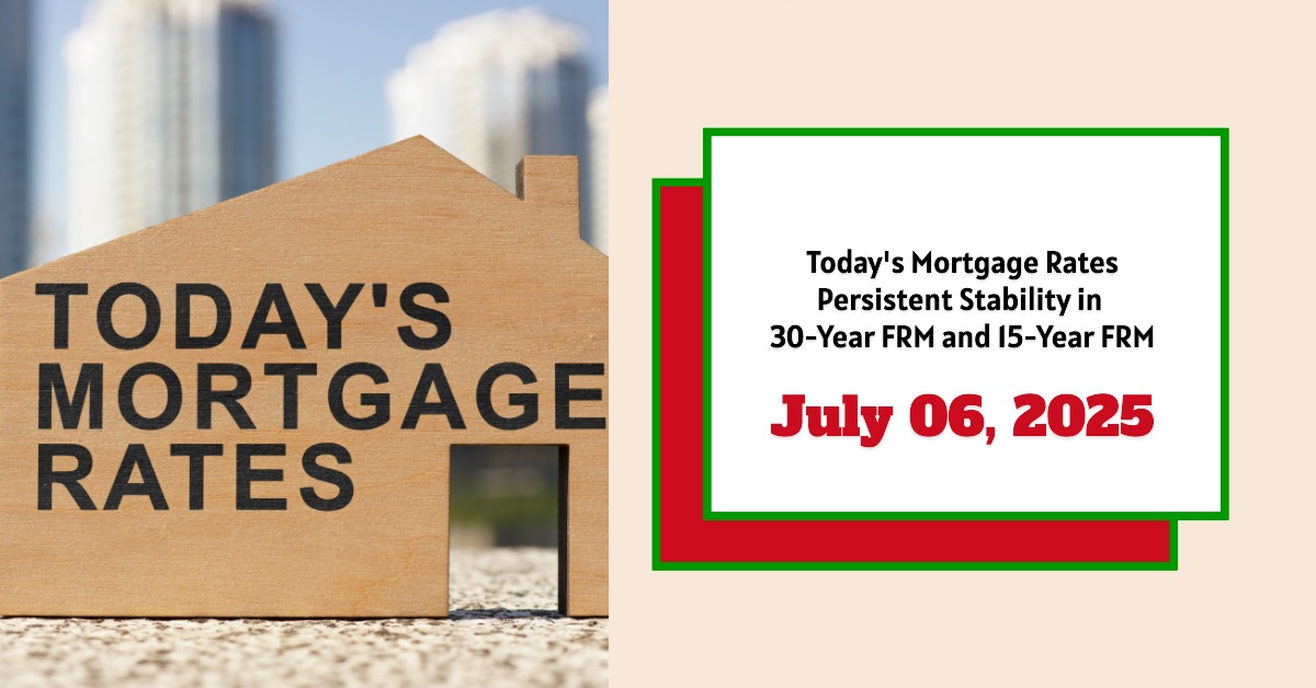 Today’s Mortgage Rates July 6, 2025: Persistent Stability in 30-Year FRM and 15-Year FRM