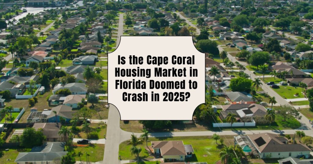 Why is Cape Coral Housing Market in Florida Doomed to Crash in 2025?