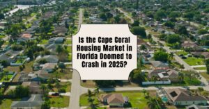 Why is Cape Coral Housing Market in Florida Doomed to Crash in 2025?