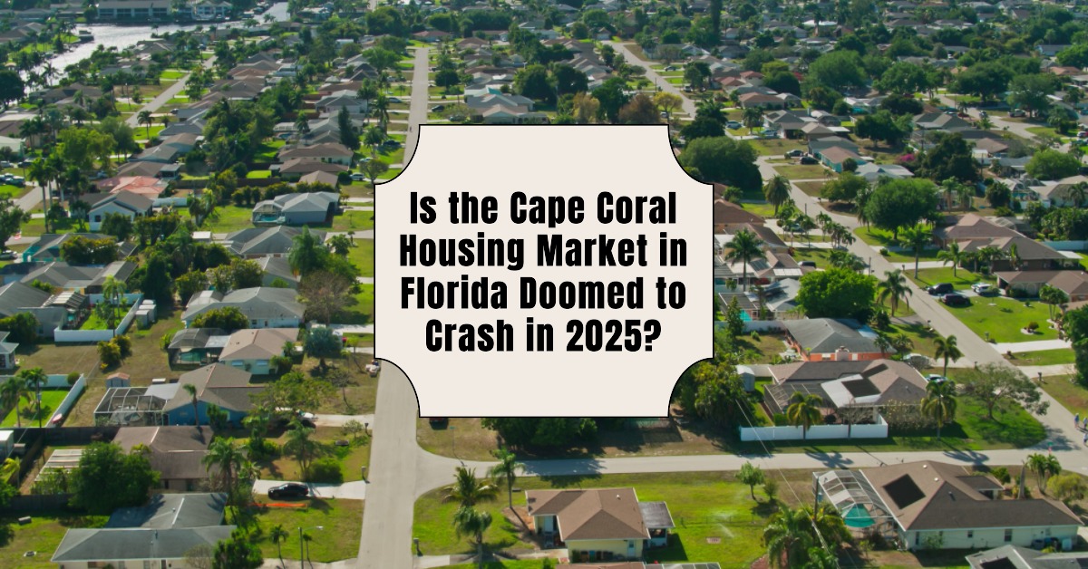 Why is Cape Coral Housing Market in Florida Doomed to Crash in 2025?