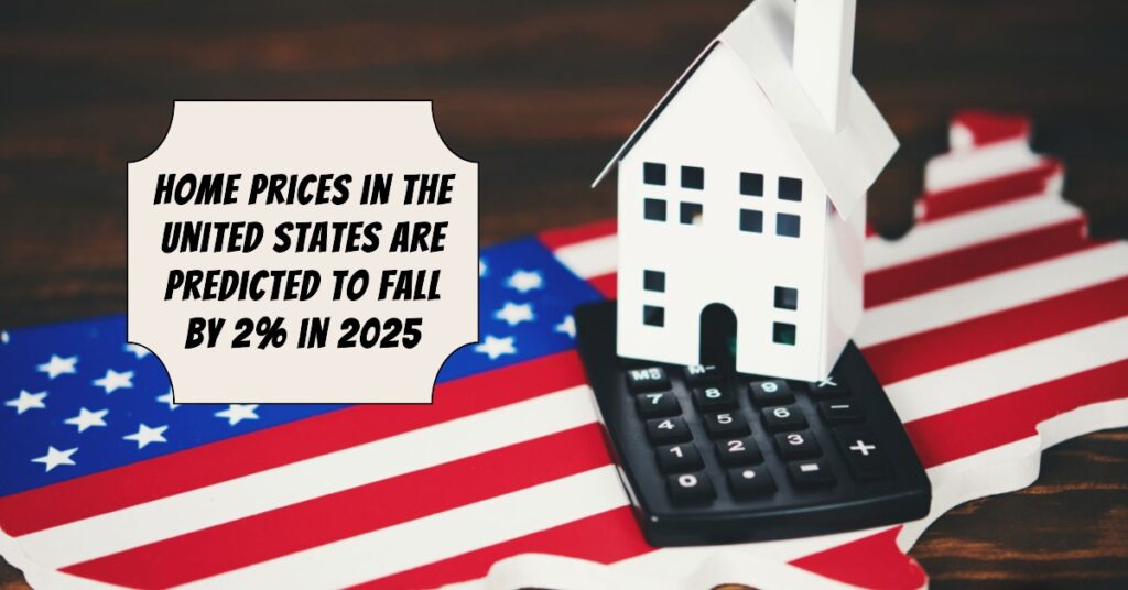 Home Prices in the United States Are Predicted to Fall by 2% in 2025