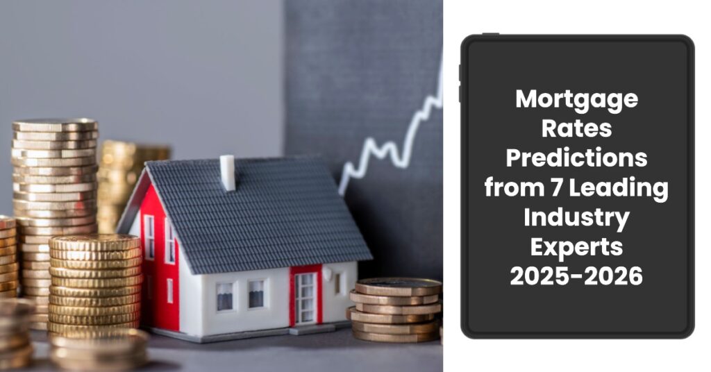 Mortgage Rates Predictions from 7 Leading Industry Experts 2025-2026