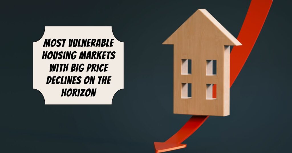 Most Vulnerable Housing Markets With BIG Price Declines on the Horizon
