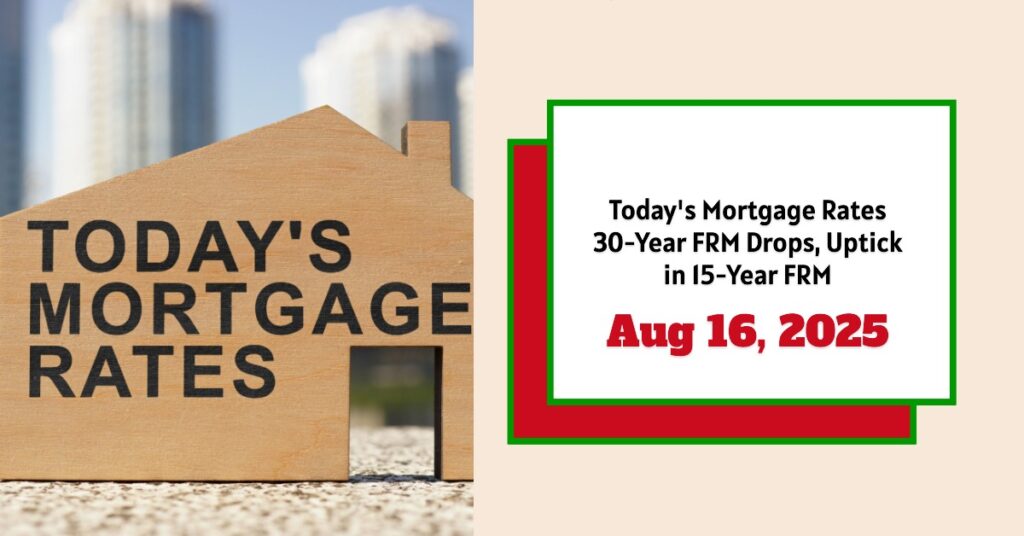 Today's Mortgage Rates - August 16, 2025: 30-Year FRM Drops, Uptick in 15-Year FRM