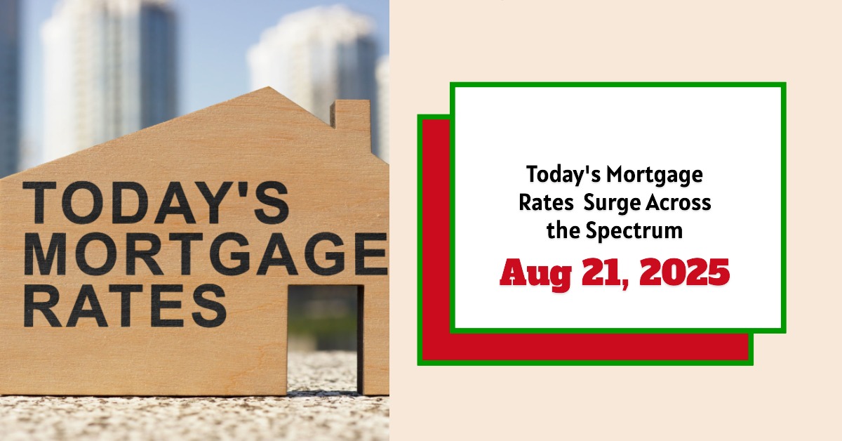 Today’s Mortgage Rates – August 21, 2025: Rates Surge Across the Spectrum
