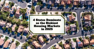 4 States Dominate as the Riskiest Housing Markets in 2025