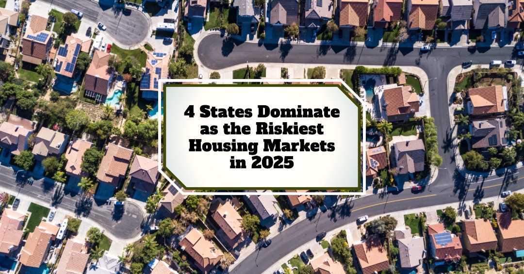4 States Dominate as the Riskiest Housing Markets in 2025