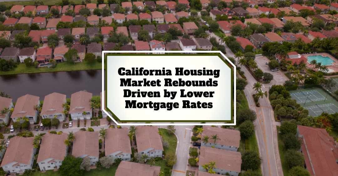 California Housing Market Rebounds Driven by Lower Mortgage Rates
