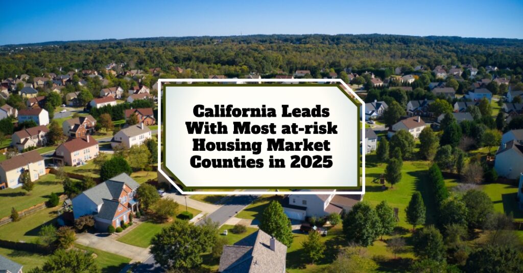 California Leads With Most at-risk Housing Market Counties in 2025