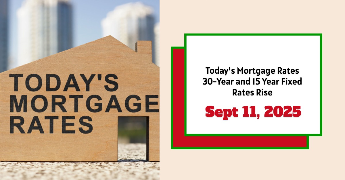 Today’s Mortgage Rates – September 11, 2025: 30-Year and 15 Year Fixed Rates Rise