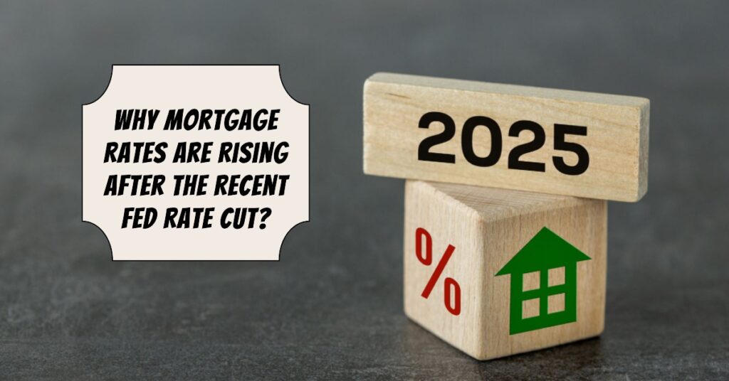 Why Mortgage Rates Are Rising After the Recent Fed Rate Cut?