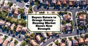 Buyers Return to Orange County—Housing Market Shows New Strength