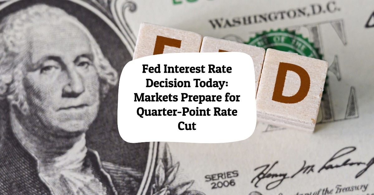 Fed Interest Rate Decision Today: Markets Prepare for Quarter-Point Rate Cut