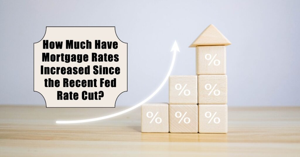 How Much Have Mortgage Rates Increased Since the Recent Fed Rate Cut?