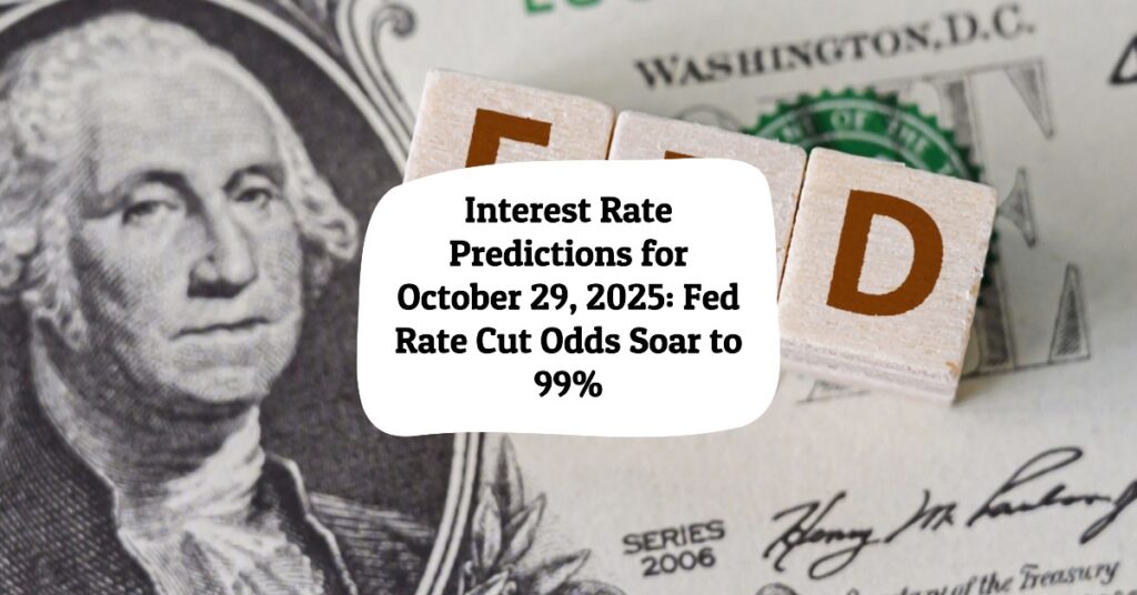 Interest Rate Predictions for October 29, 2025: Fed Rate Cut Odds Soar to 99%