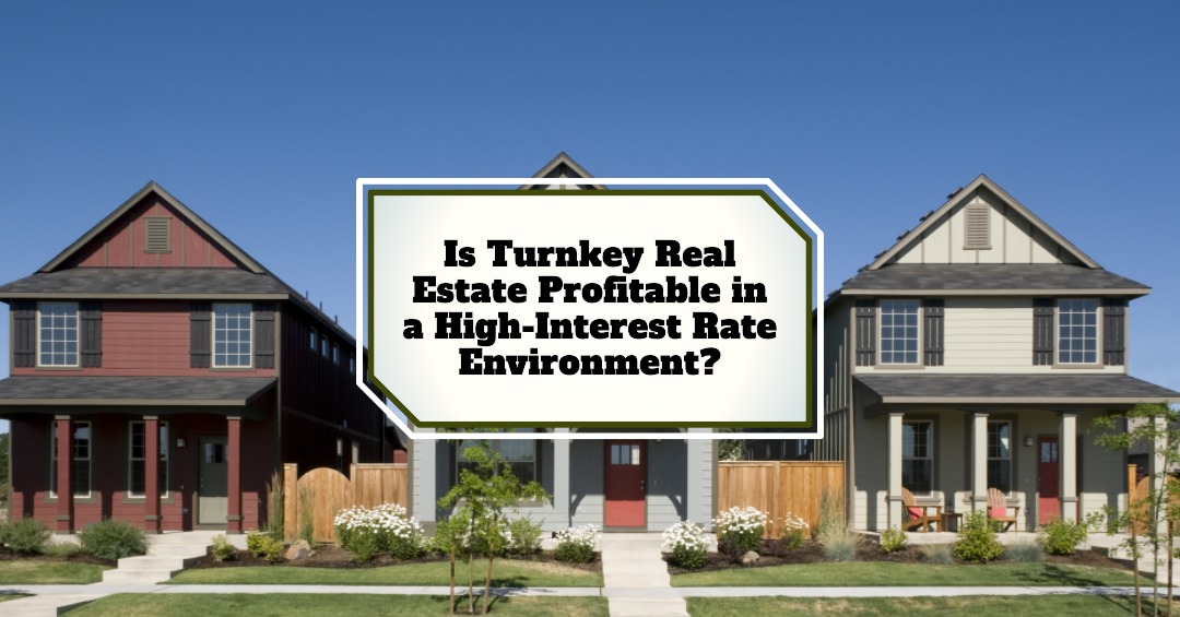 Is Turnkey Real Estate Profitable in a High-Interest Rate Environment?