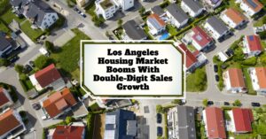 Los Angeles Housing Market Booms With Double-Digit Sales Growth