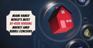 Miami Named World’s Most At-Risk Housing Market Amid Bubble Concerns