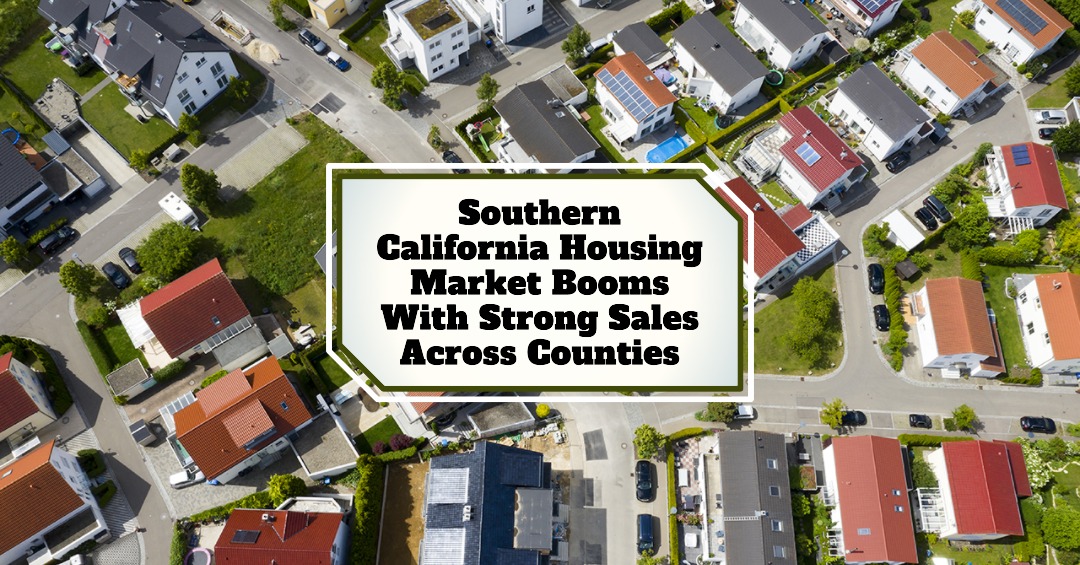 Southern California Housing Market Booms With Strong Sales Across Counties